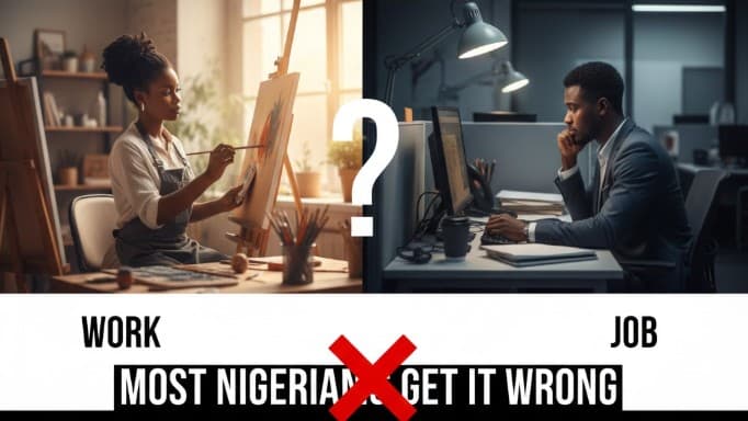 Work vs Job: What’s the Difference and Why Most Nigerians Get It Wrong